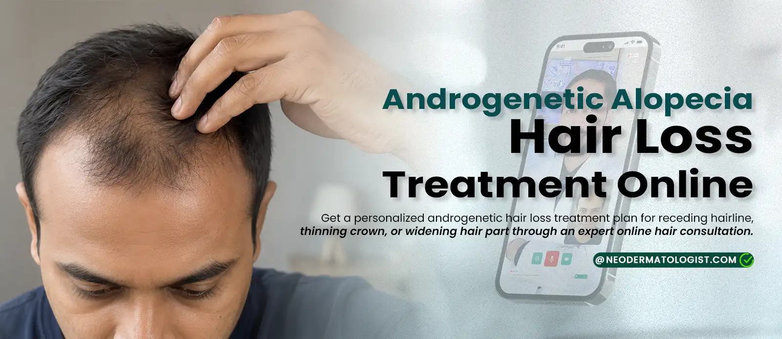 NeoDermatologist पर एक्सपर्ट डर्मेटोलॉजिस्ट की सलाह के साथ बालों के झड़ने, हेयरलाइन पीछे हटने और सिर के ऊपरी हिस्से (क्राउन) के बाल पतले होने की समस्या के लिए एंड्रोजेनेटिक एलोपेसिया का ऑनलाइन इलाज।