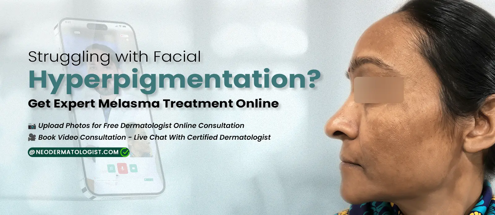 किसी प्रमाणित त्वचा विशेषज्ञ से मेलास्मा या हाइपरपिगमेंटेशन का ऑनलाइन उपचार प्राप्त करें।
